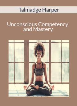 Talmadge Harper - Unconscious Competency and Mastery